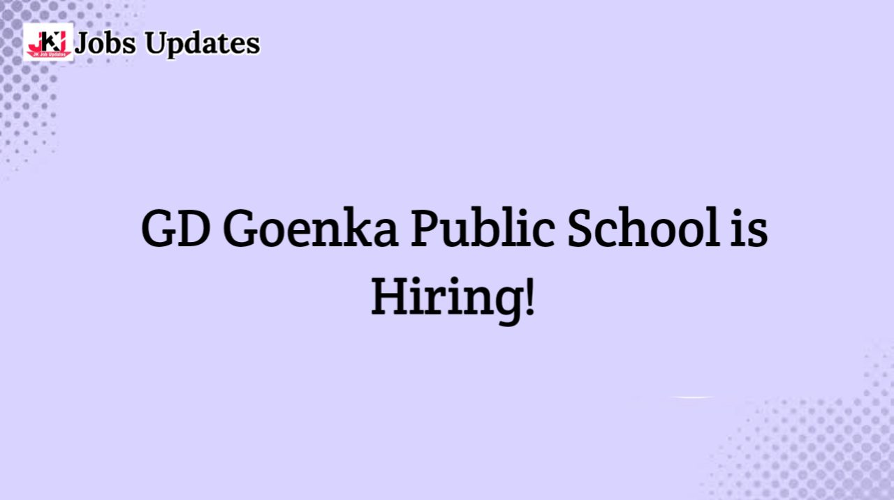 gd goenka public school is hiring!