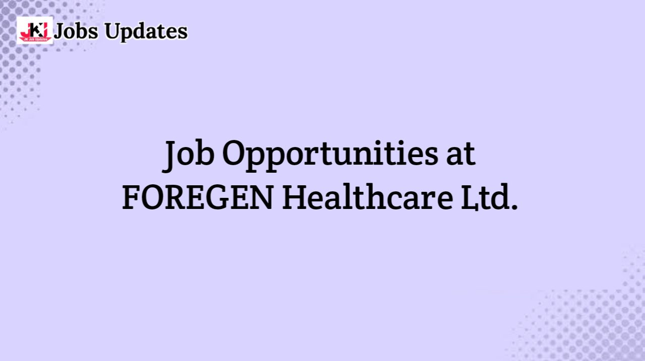 job opportunities at foregen healthcare ltd.